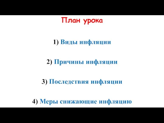 План урока 1) Виды инфляции 2) Причины инфляции 3) Последствия инфляции 4) Меры снижающие инфляцию