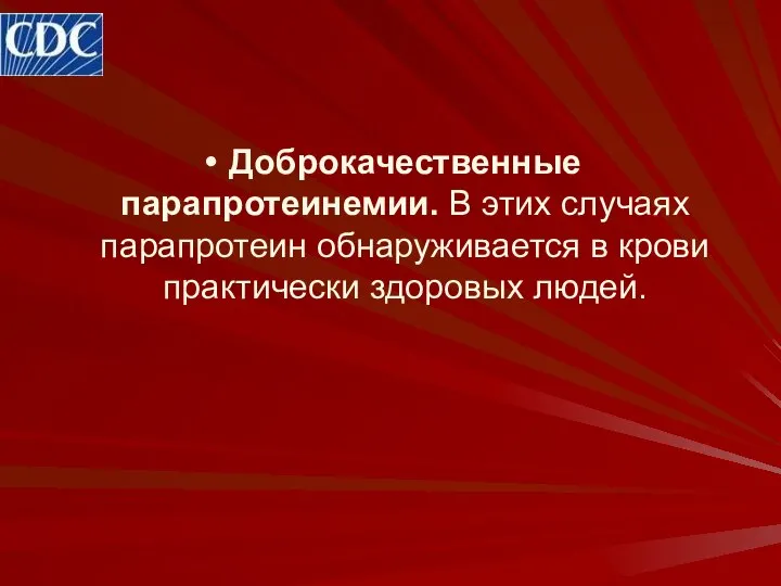 Доброкачественные парапротеинемии. В этих случаях парапротеин обнаруживается в крови практически здоровых людей.