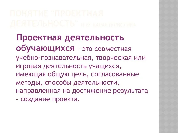 ПОНЯТИЕ "ПРОЕКТНАЯ ДЕЯТЕЛЬНОСТЬ" И ЕЕ ХАРАКТЕРИСТИКА Проектная деятельность обучающихся – это