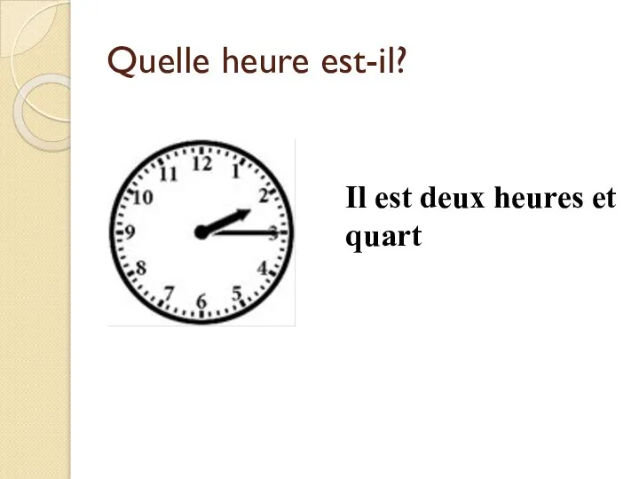 Quelle heure est-il? Il est deux heures et quart