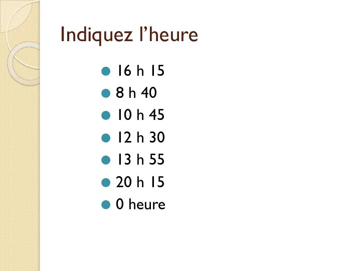 Indiquez l’heure 16 h 15 8 h 40 10 h 45