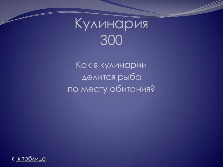 Кулинария 300 Как в кулинарии делится рыба по месту обитания? » к таблице