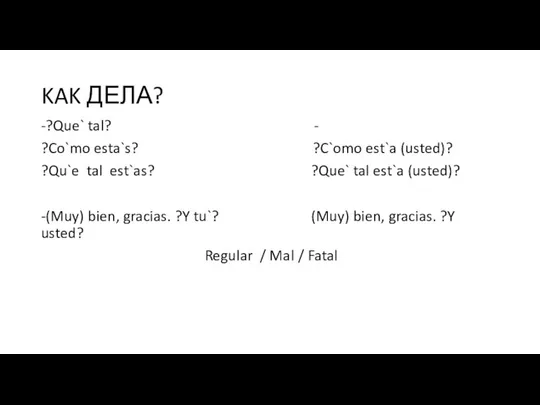 KAK ДЕЛА? -?Que` tal? - ?Co`mo esta`s? ?C`omo est`a (usted)? ?Qu`e