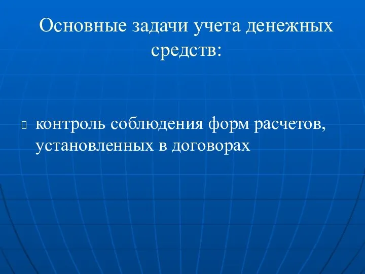 контроль соблюдения форм расчетов, установленных в договорах Основные задачи учета денежных средств: