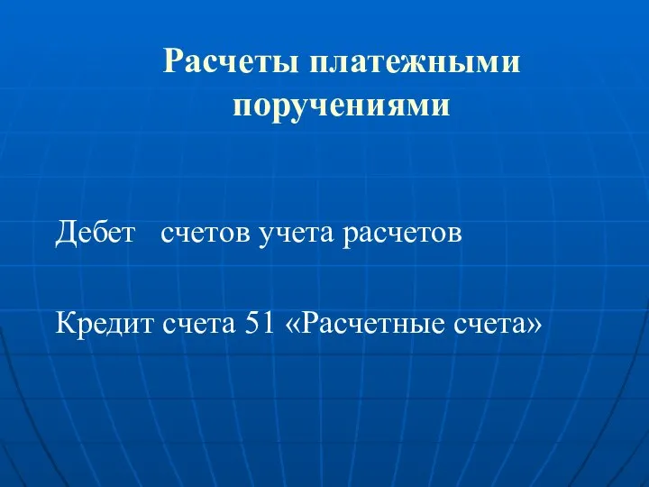 Расчеты платежными поручениями Дебет счетов учета расчетов Кредит счета 51 «Расчетные счета»