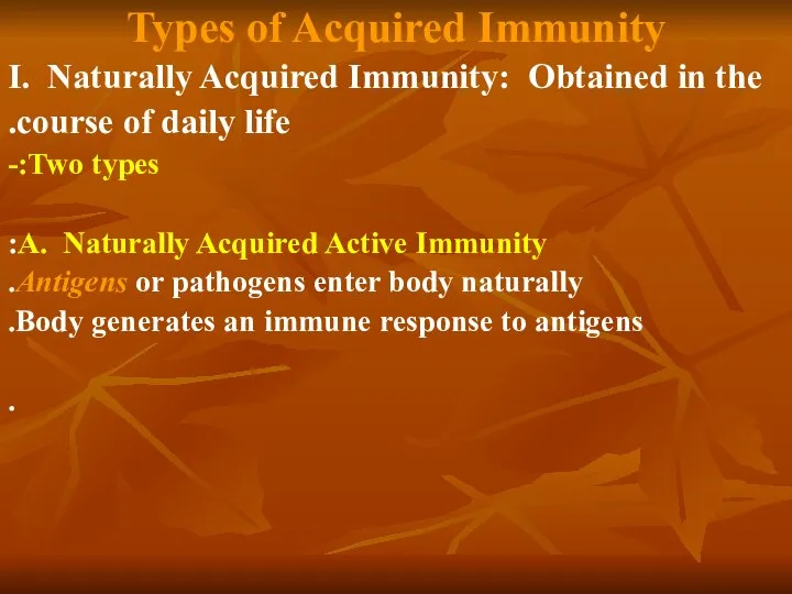 Types of Acquired Immunity I. Naturally Acquired Immunity: Obtained in the