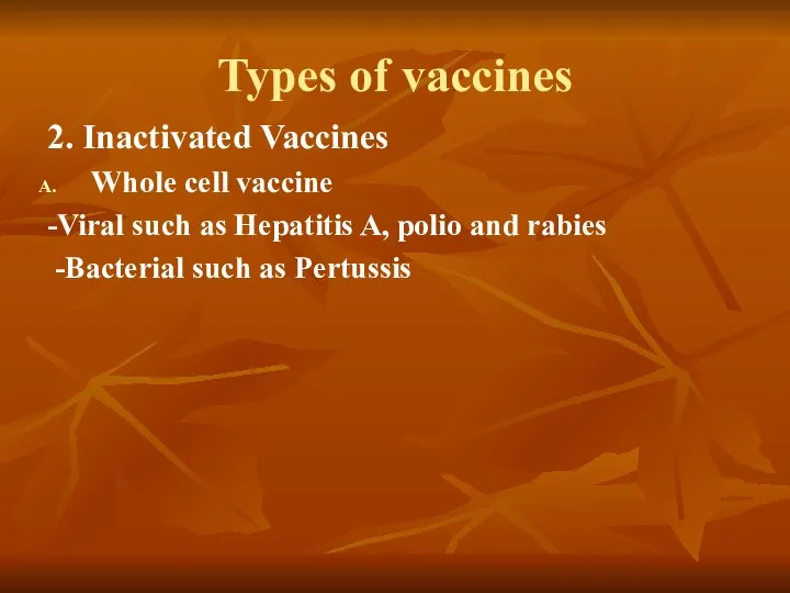 Types of vaccines 2. Inactivated Vaccines Whole cell vaccine -Viral such