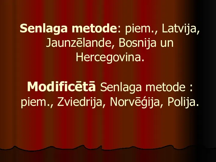 Senlaga metode: piem., Latvija, Jaunzēlande, Bosnija un Hercegovina. Modificētā Senlaga metode : piem., Zviedrija, Norvēģija, Polija.