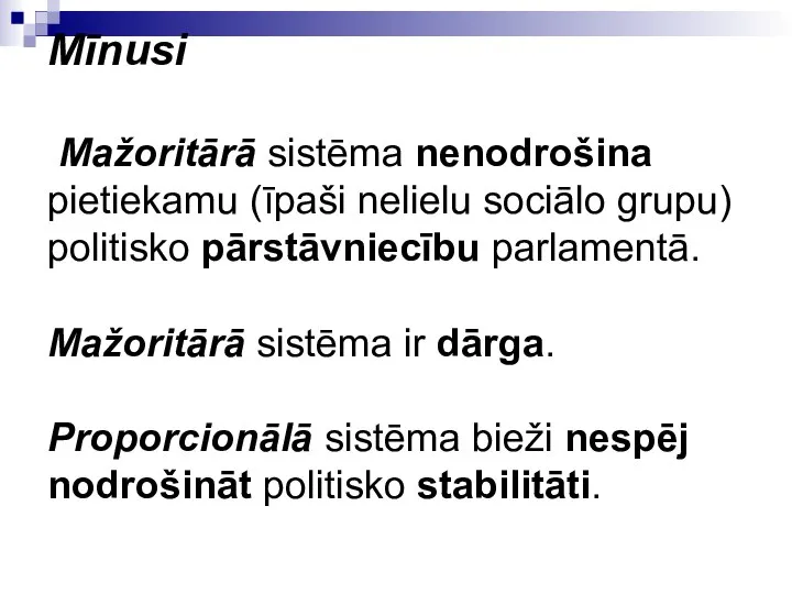 Mīnusi Mažoritārā sistēma nenodrošina pietiekamu (īpaši nelielu sociālo grupu) politisko pārstāvniecību