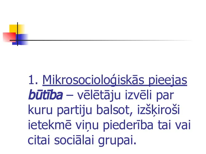 1. Mikrosocioloģiskās pieejas būtība – vēlētāju izvēli par kuru partiju balsot,