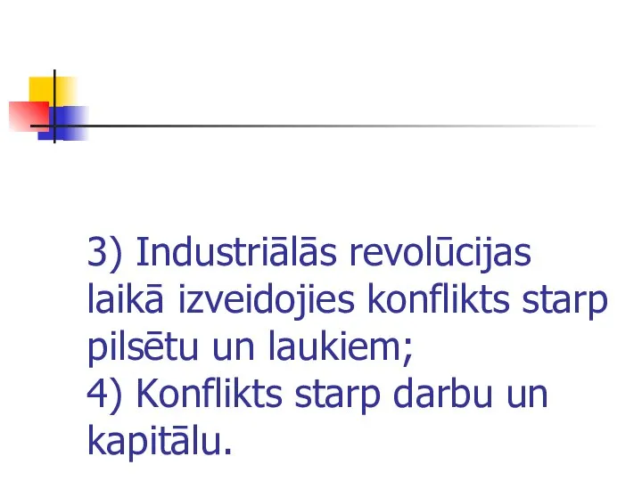 3) Industriālās revolūcijas laikā izveidojies konflikts starp pilsētu un laukiem; 4) Konflikts starp darbu un kapitālu.