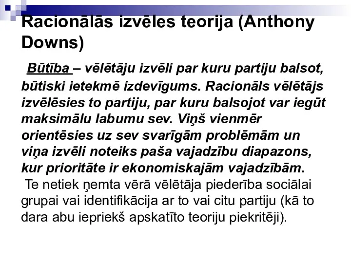 Racionālās izvēles teorija (Anthony Downs) Būtība – vēlētāju izvēli par kuru