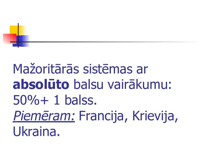 Mažoritārās sistēmas ar absolūto balsu vairākumu: 50%+ 1 balss. Piemēram: Francija, Krievija, Ukraina.