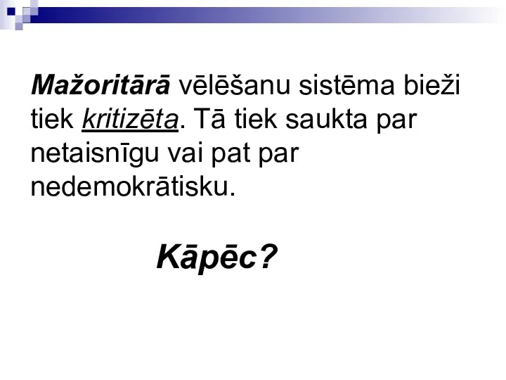 Mažoritārā vēlēšanu sistēma bieži tiek kritizēta. Tā tiek saukta par netaisnīgu vai pat par nedemokrātisku. Kāpēc?