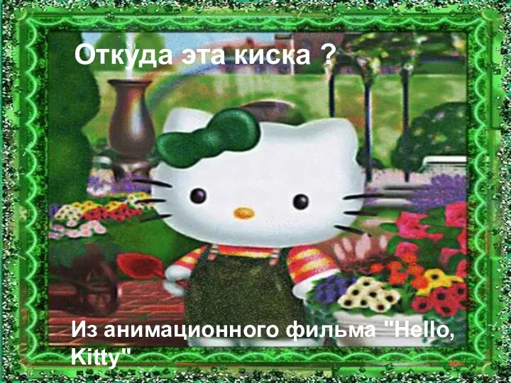 Откуда эта киска ? Из анимационного фильма "Hello, Kitty"