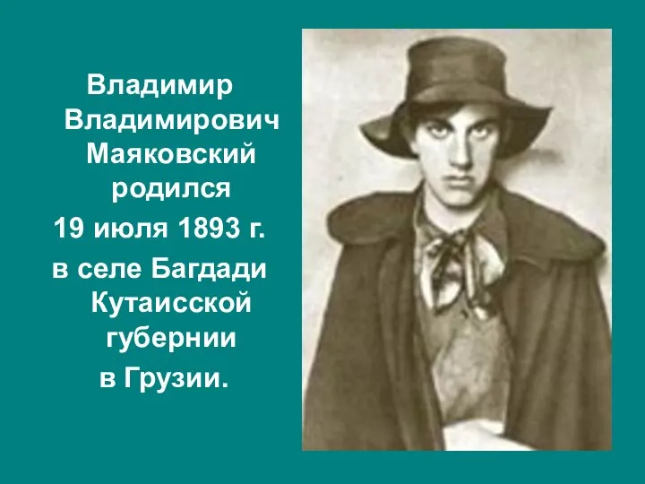 Владимир Владимирович Маяковский родился 19 июля 1893 г. в селе Багдади Кутаисской губернии в Грузии.