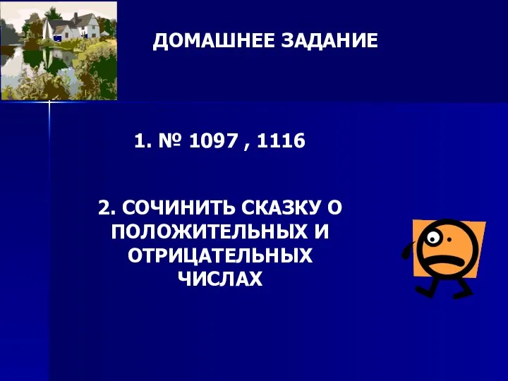 ДОМАШНЕЕ ЗАДАНИЕ 1. № 1097 , 1116 2. СОЧИНИТЬ СКАЗКУ О ПОЛОЖИТЕЛЬНЫХ И ОТРИЦАТЕЛЬНЫХ ЧИСЛАХ