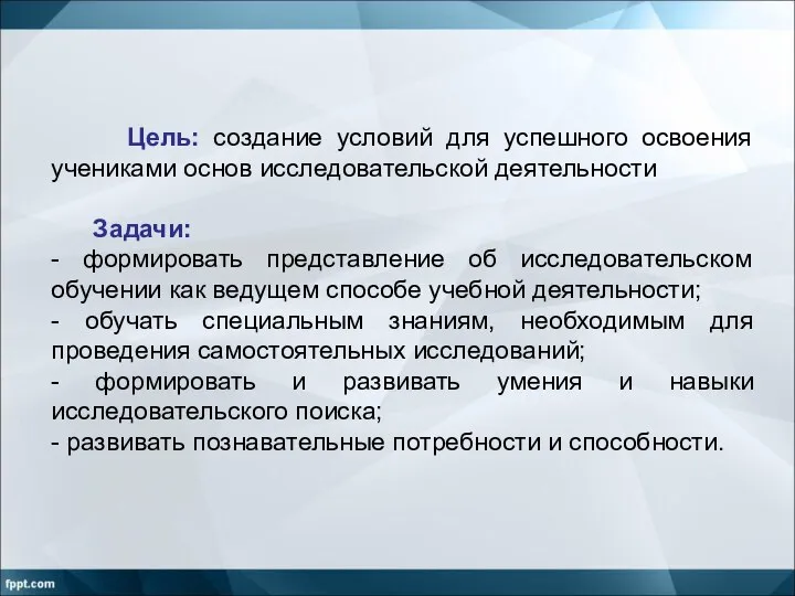 Цель: создание условий для успешного освоения учениками основ исследовательской деятельности Задачи: