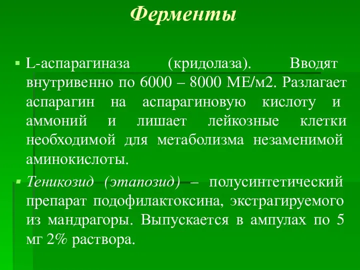 Ферменты L-аспарагиназа (кридолаза). Вводят внутривенно по 6000 – 8000 МЕ/м2. Разлагает