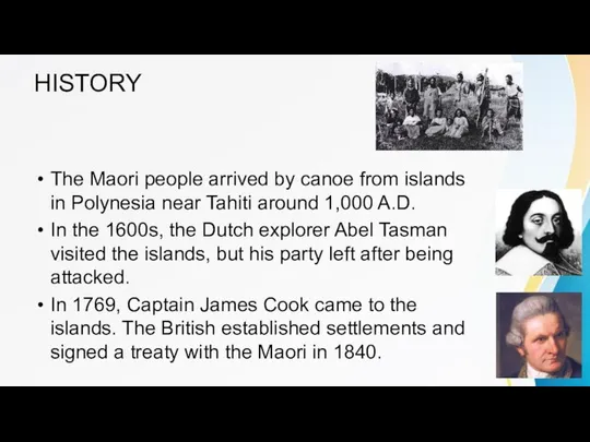 HISTORY The Maori people arrived by canoe from islands in Polynesia