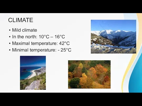 CLIMATE Mild climate In the north: 10°C – 16°C Maximal temperature: 42°C Minimal temperature: - 25°C