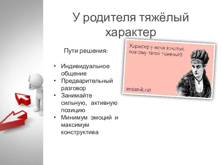 У родителя тяжёлый характер Пути решения: Индивидуальное общение Предварительный разговор Занимайте