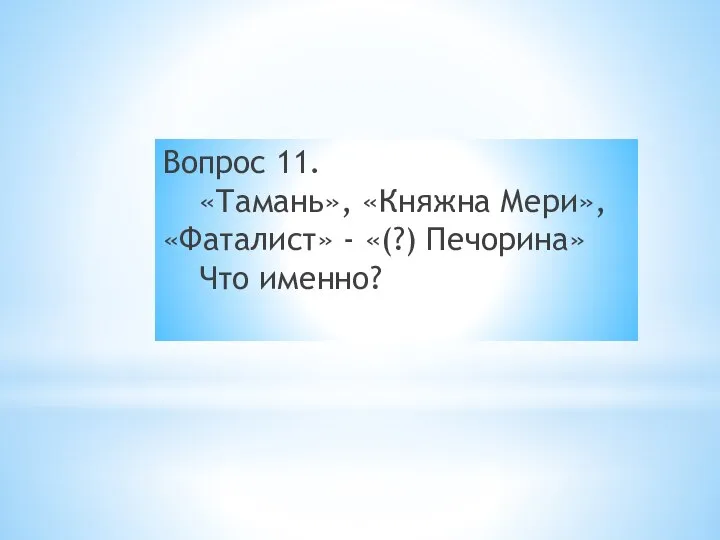 Вопрос 11. «Тамань», «Княжна Мери», «Фаталист» - «(?) Печорина» Что именно?