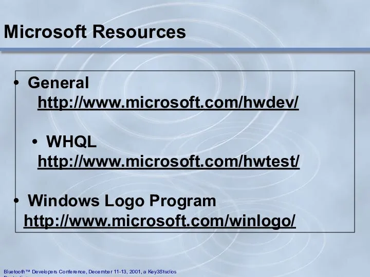 Microsoft Resources General http://www.microsoft.com/hwdev/ WHQL http://www.microsoft.com/hwtest/ Windows Logo Program http://www.microsoft.com/winlogo/ Bluetooth™