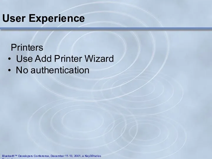 User Experience Printers Use Add Printer Wizard No authentication Bluetooth™ Developers