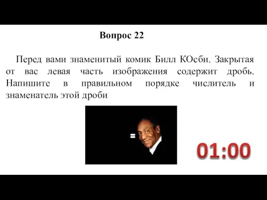 Перед вами знаменитый комик Билл КОсби. Закрытая от вас левая часть