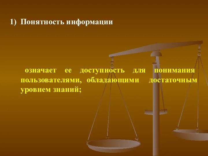 Понятность информации – означает ее доступность для понимания пользователями, обладающими достаточным уровнем знаний;