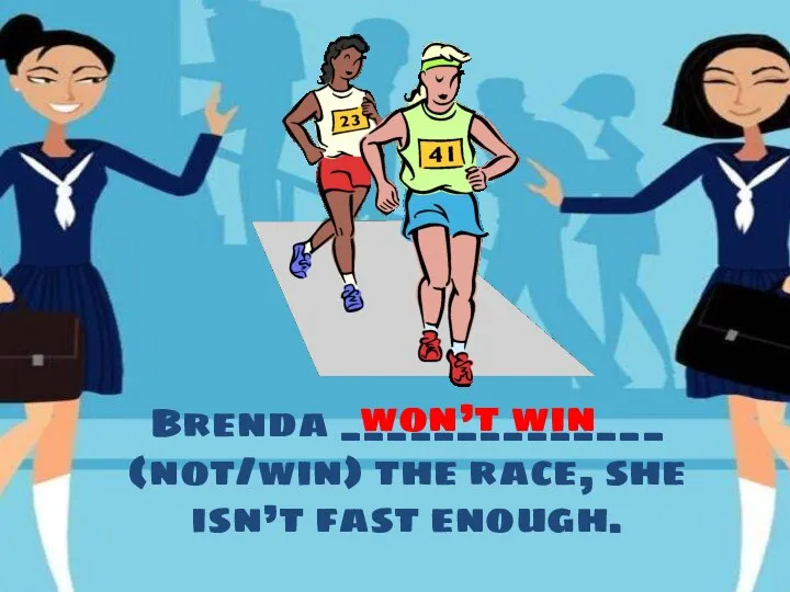 Brenda ______________ (not/win) the race, she isn’t fast enough. won’t win