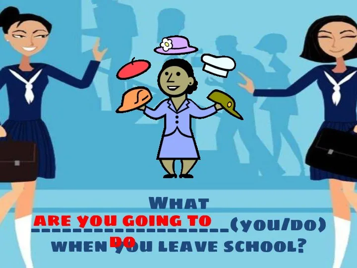 What ___________________(you/do) when you leave school? are you going to do