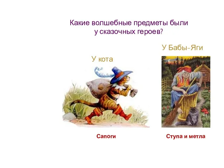 Какие волшебные предметы были у сказочных героев? У Бабы-Яги Ступа и метла У кота Сапоги