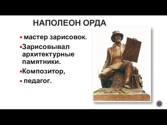 мастер зарисовок. Зарисовывал архитектурные памятники. Композитор, педагог. НАПОЛЕОН ОРДА