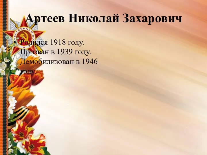 Артеев Николай Захарович Родился 1918 году. Призван в 1939 году. Демобилизован в 1946 году.