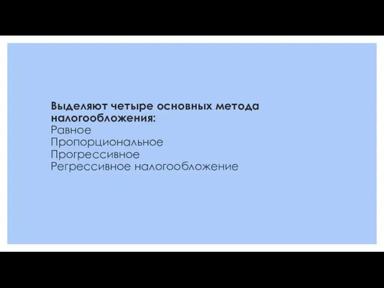 Выделяют четыре основных метода налогообложения: Равное Пропорциональное Прогрессивное Регрессивное налогообложение