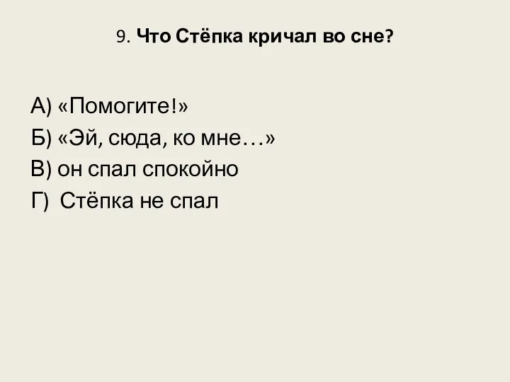 9. Что Стёпка кричал во сне? А) «Помогите!» Б) «Эй, сюда,