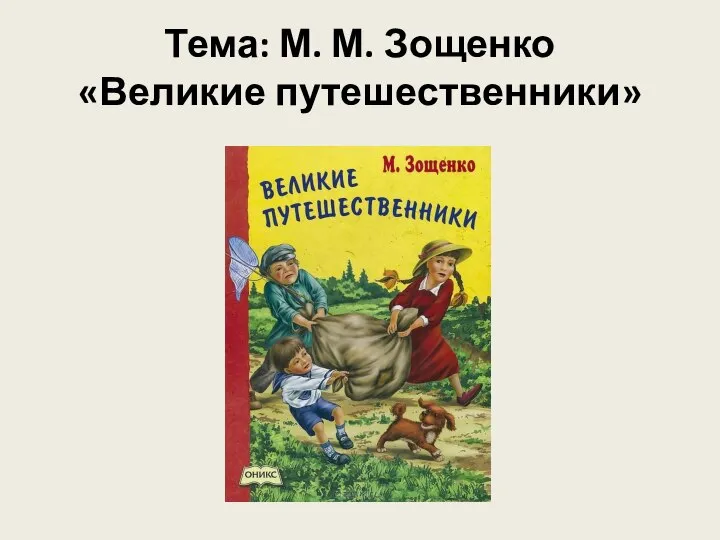 Тема: М. М. Зощенко «Великие путешественники»