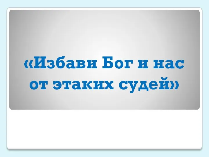 «Избави Бог и нас от этаких судей»