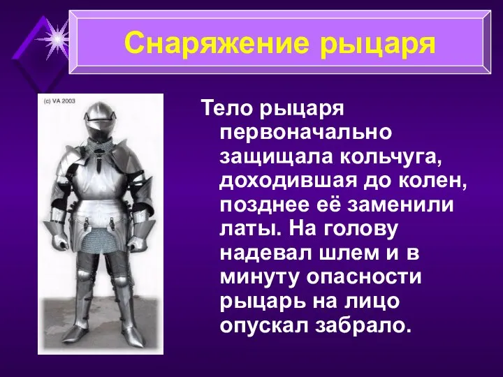 Тело рыцаря первоначально защищала кольчуга, доходившая до колен, позднее её заменили