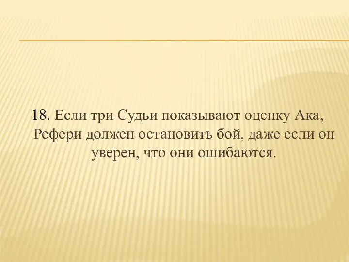 18. Если три Судьи показывают оценку Ака, Рефери должен остановить бой,