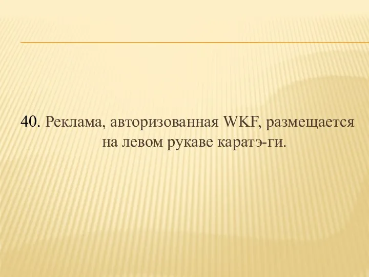 40. Реклама, авторизованная WKF, размещается на левом рукаве каратэ-ги.