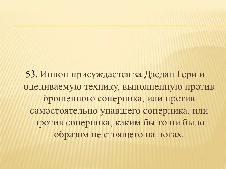 53. Иппон присуждается за Дзедан Гери и оцениваемую технику, выполненную против