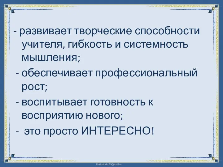 - развивает творческие способности учителя, гибкость и системность мышления; обеспечивает профессиональный