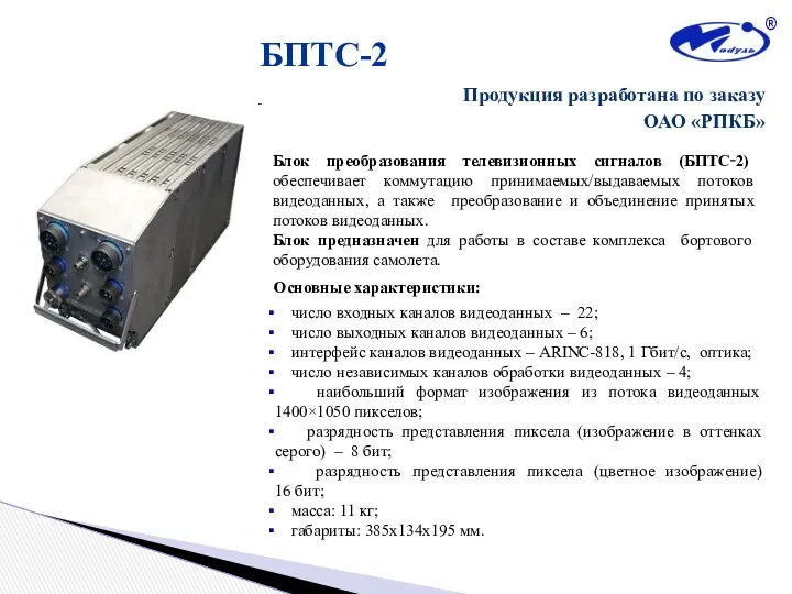 БПТС-2 Блок преобразования телевизионных сигналов (БПТС‑2) обеспечивает коммутацию принимаемых/выдаваемых потоков видеоданных,