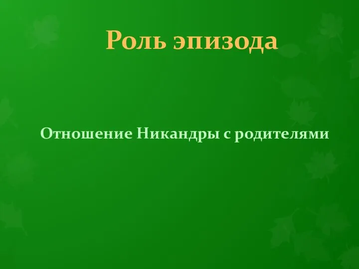 Роль эпизода Отношение Никандры с родителями