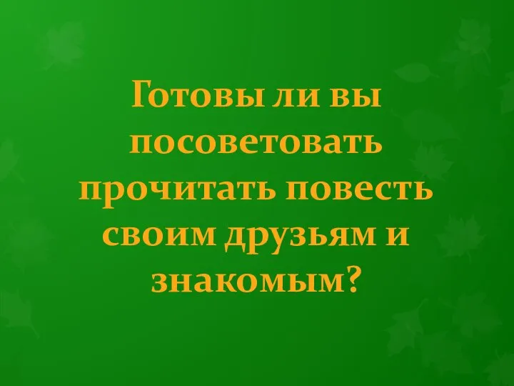 Готовы ли вы посоветовать прочитать повесть своим друзьям и знакомым?