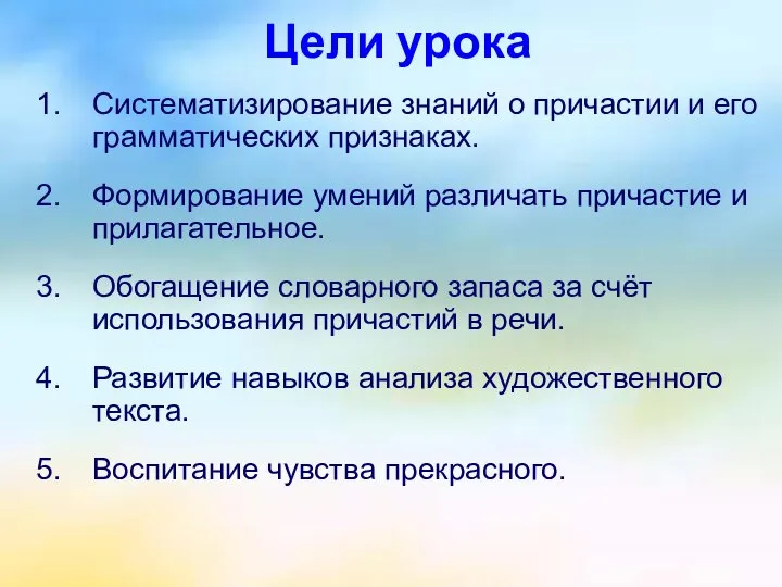 Цели урока Систематизирование знаний о причастии и его грамматических признаках. Формирование