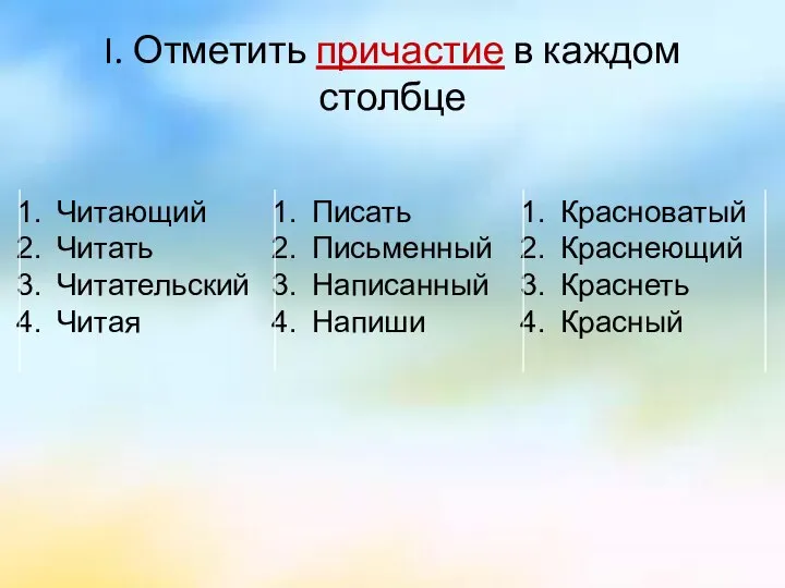 I. Отметить причастие в каждом столбце Читающий Читать Читательский Читая Писать